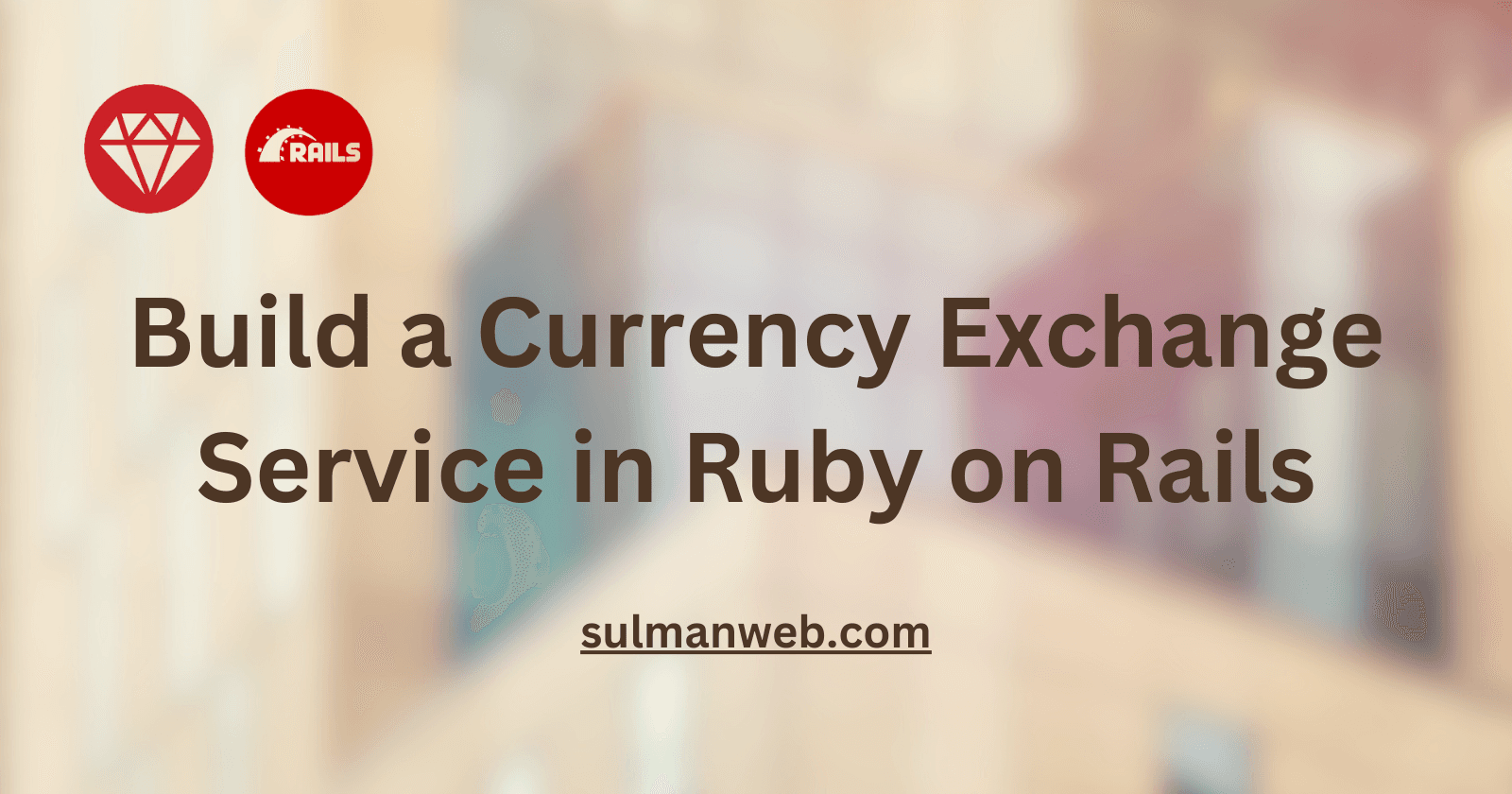 Build a Currency Exchange Service in Ruby on Rails